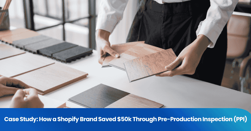 Case Study: How a Shopify Brand Saved $50k Through Pre-Production Inspection (PPI)